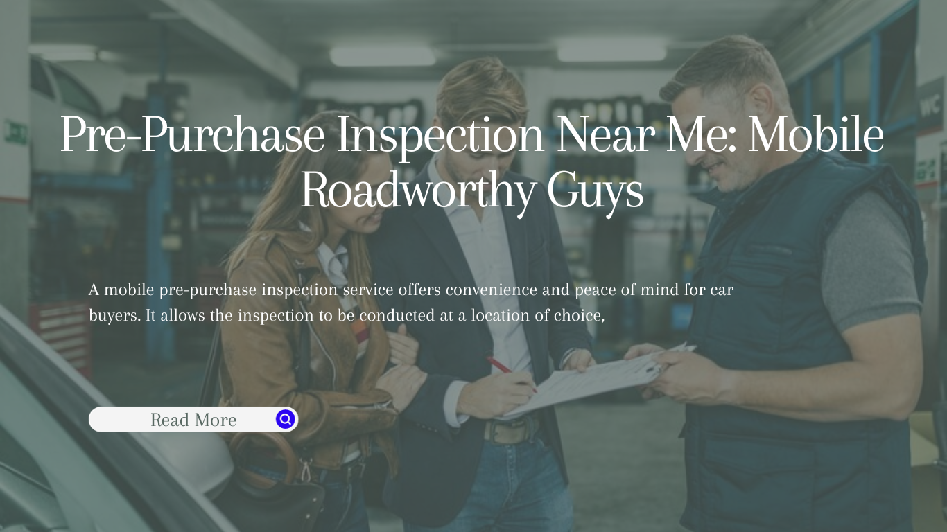 Pre-Purchase Inspection Near Me: Mobile Roadworthy Guys