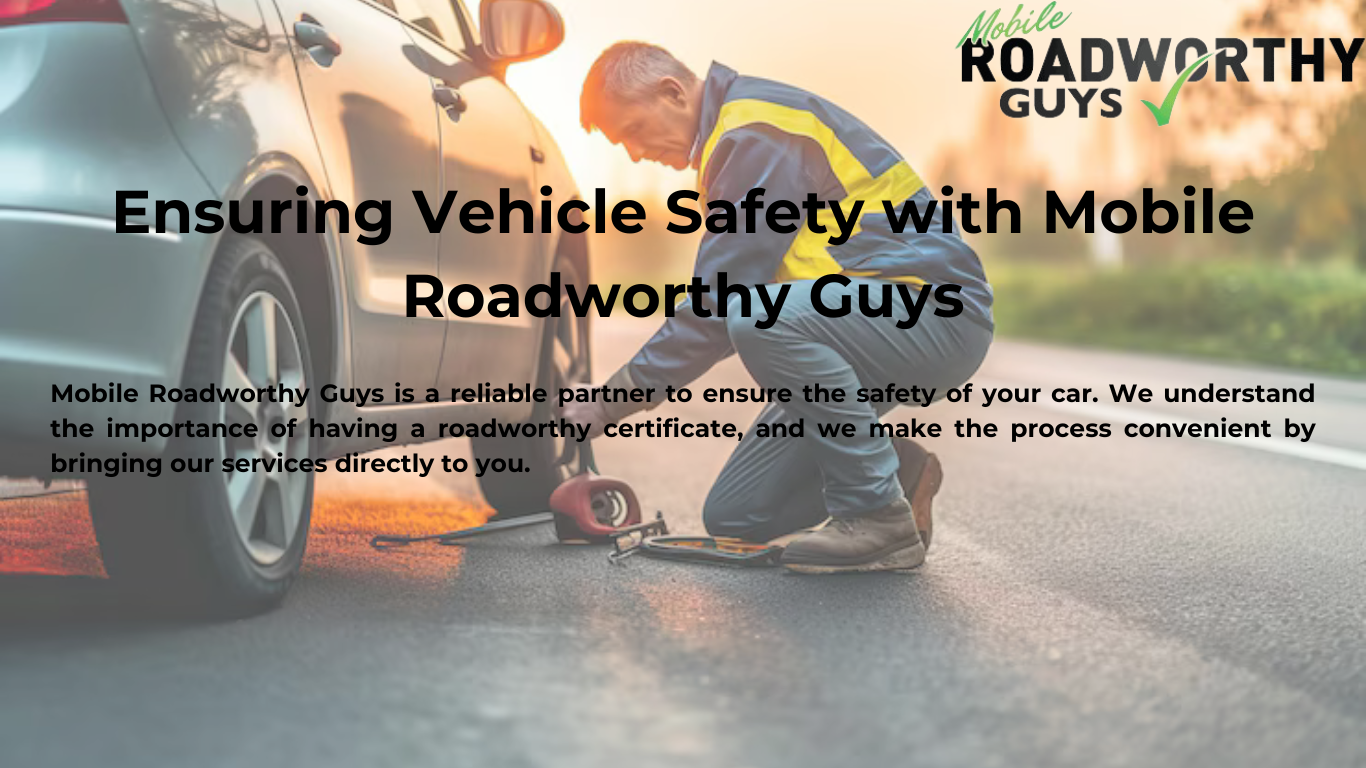 Ensuring Vehicle Safety with Mobile Roadworthy Guys